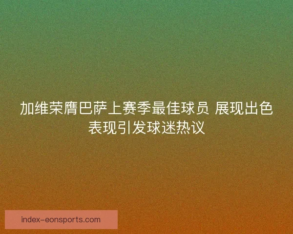 加维荣膺巴萨上赛季最佳球员 展现出色表现引发球迷热议