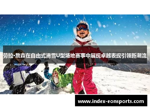 劳拉·詹森在自由式滑雪U型场地赛事中展现卓越表现引领新潮流