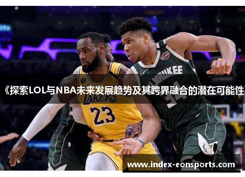 《探索LOL与NBA未来发展趋势及其跨界融合的潜在可能性》