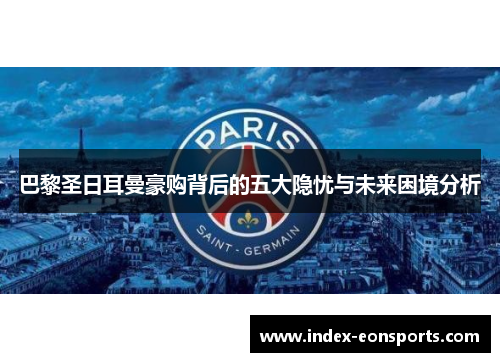 巴黎圣日耳曼豪购背后的五大隐忧与未来困境分析