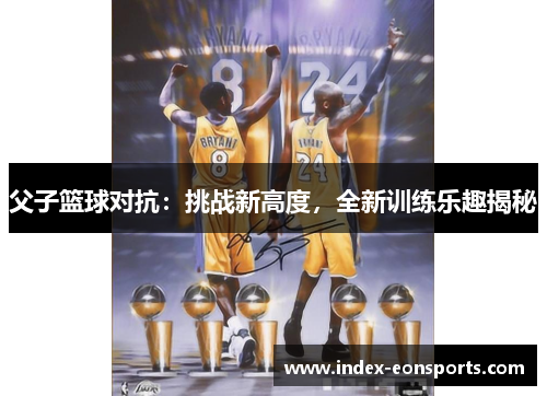 父子篮球对抗:挑战新高度,全新训练乐趣揭秘