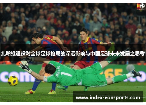 扎哈维退役对全球足球格局的深远影响与中国足球未来发展之思考
