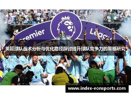 英超球队战术分析与优化路径探讨提升球队竞争力的策略研究