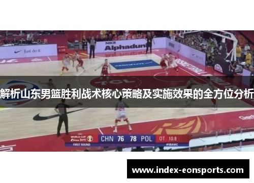 解析山东男篮胜利战术核心策略及实施效果的全方位分析