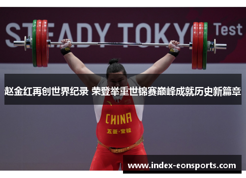 赵金红再创世界纪录 荣登举重世锦赛巅峰成就历史新篇章