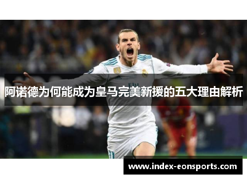 阿诺德为何能成为皇马完美新援的五大理由解析