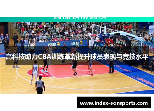 高科技助力CBA训练革新提升球员表现与竞技水平